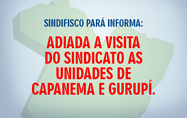 Adiada visita a Capanema e Gurupi