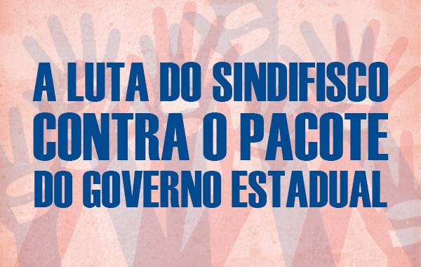 Sindifisco defende a população e o servidor contra o pacote do governo
