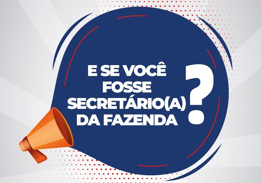 E se você fosse Secretário(a) da Fazenda? Participe com suas ideias!